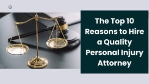 The Top 10 Reasons to Hire a Quality Personal Injury Attorney